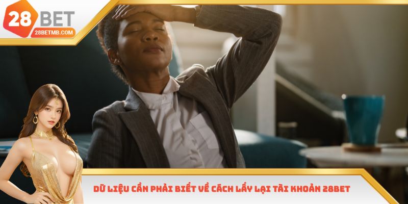 Dữ liệu cần phải biết về cách lấy lại tài khoản 28bet