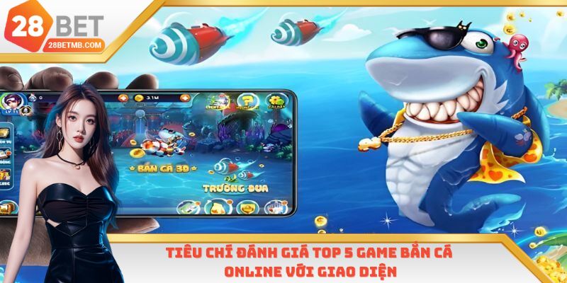 Tiêu chí đánh giá top 5 game bắn cá online với giao diện